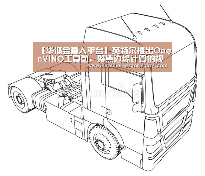 【华体会真人平台】英特尔推出OpenVINO工具包,聚焦边缘计算的视觉处理方案有哪些新意?(图1) 华体会真人平台